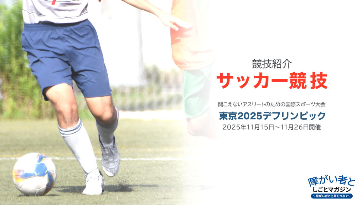 聞こえないアスリートのための国際スポーツ大会「東京2025デフリンピック」の競技紹介【サッカー競技】 デフリンピック開催期間は、2025年11月15日から26日