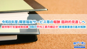就労移行支援体制加算・B型事業所などの報酬、臨時的見直しへ(令和8年度)