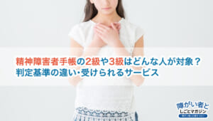 精神障害者手帳2級・3級はどんな人?違いと受けられるサービス